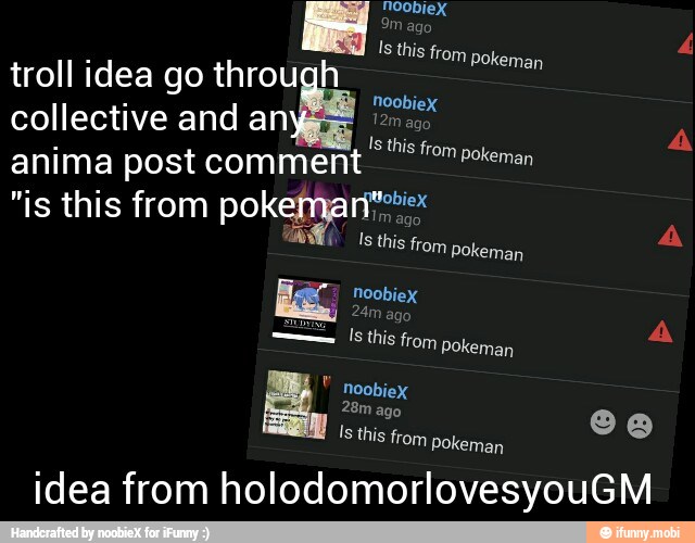 troll idea go through
collective and an
A Is this
from
pokeman anima post Wey es
Pokeman
idea from holodomorlovesyouGM