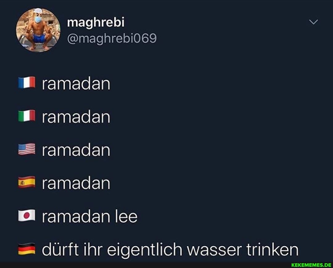maghrebi
@maghrebi069
ramadan ramadan
L= ramadan
ramadan
ramadan lee
durft ihr eigenilich wasser trinken
