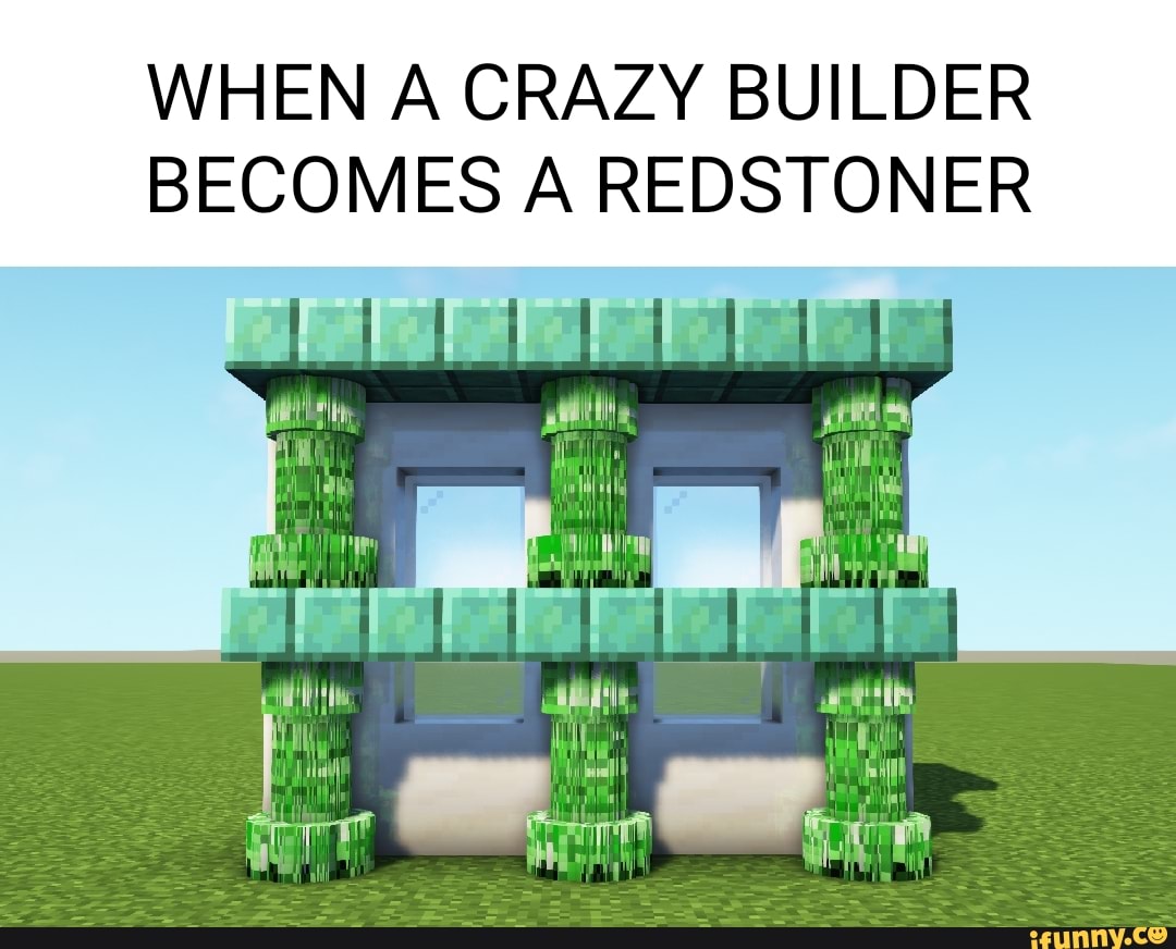 Redstoner WHEN A CRAZY BUILDER BECOMES A REDSTONER we - iFunny
