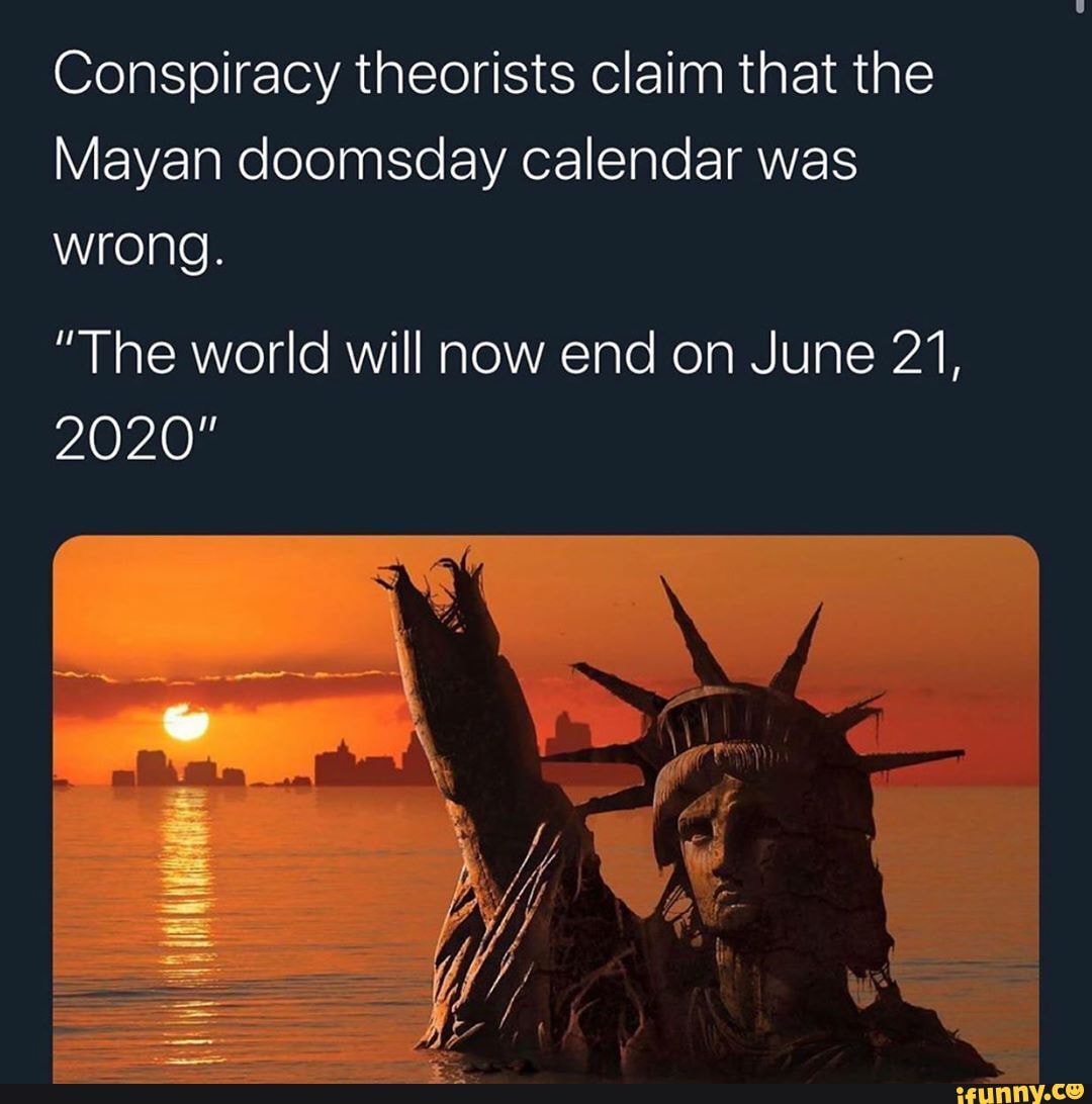 Conspiracy theorists claim that the Mayan doomsday calendar was wrong