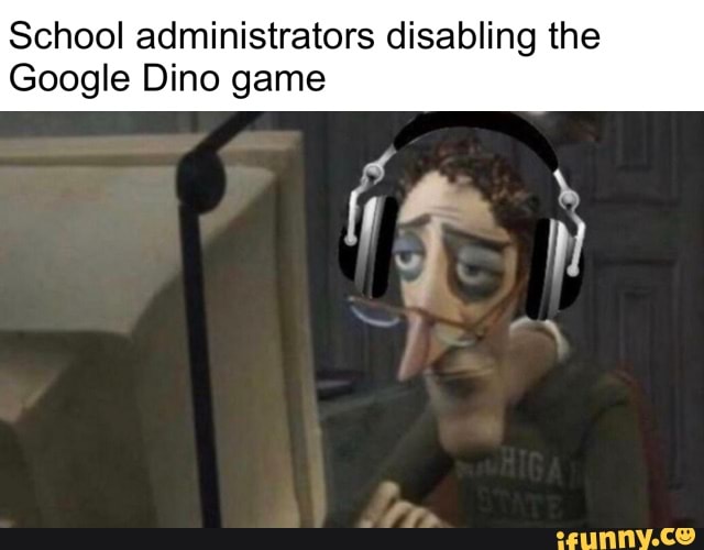School administrators disabling the
Google Dino game