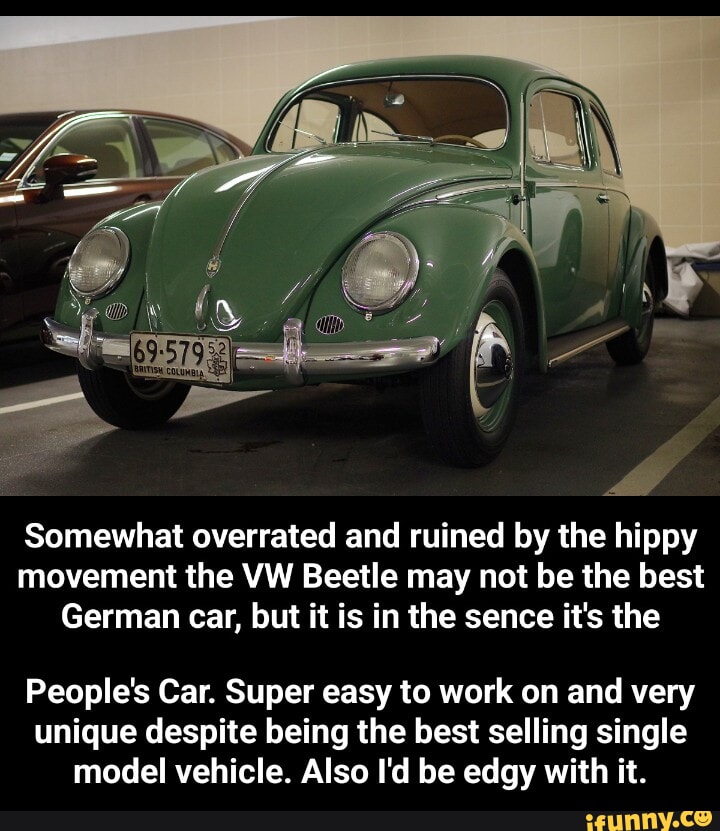 Somewhat overrated and ruined by the hippy movement the VW Beetle