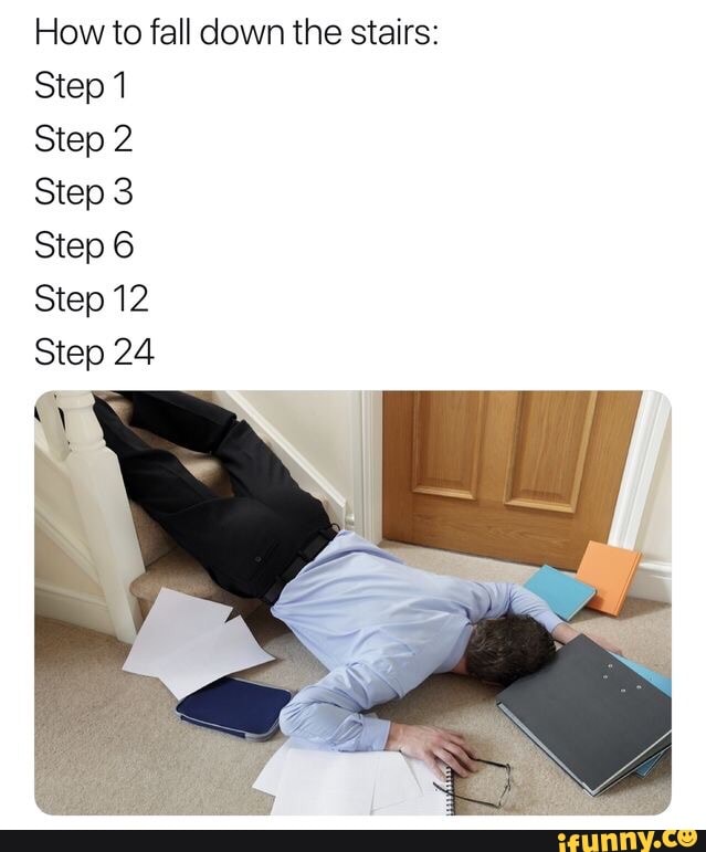 How to fall down the stairs Step 1 Step 2 Step 3 Step 6 Step 12 Step 24 1 iFunny