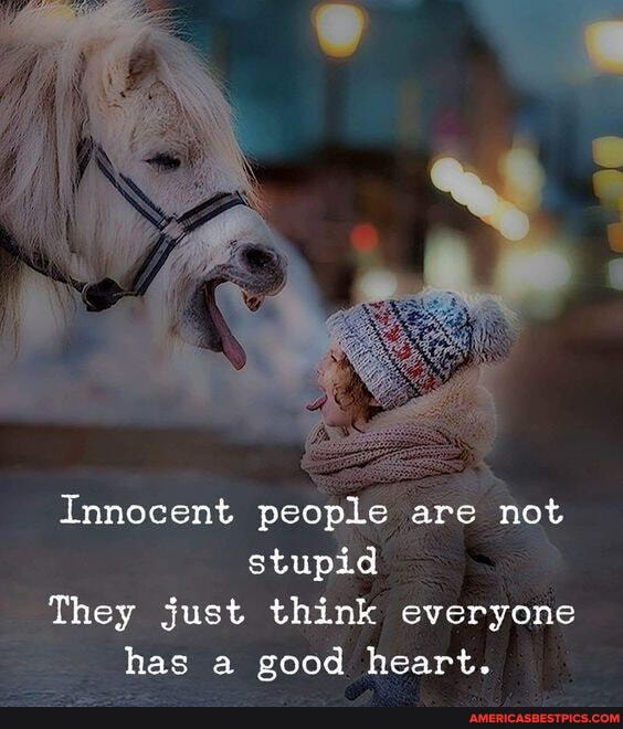 Innocent people are not stupid
They just think everyone has a good heart.