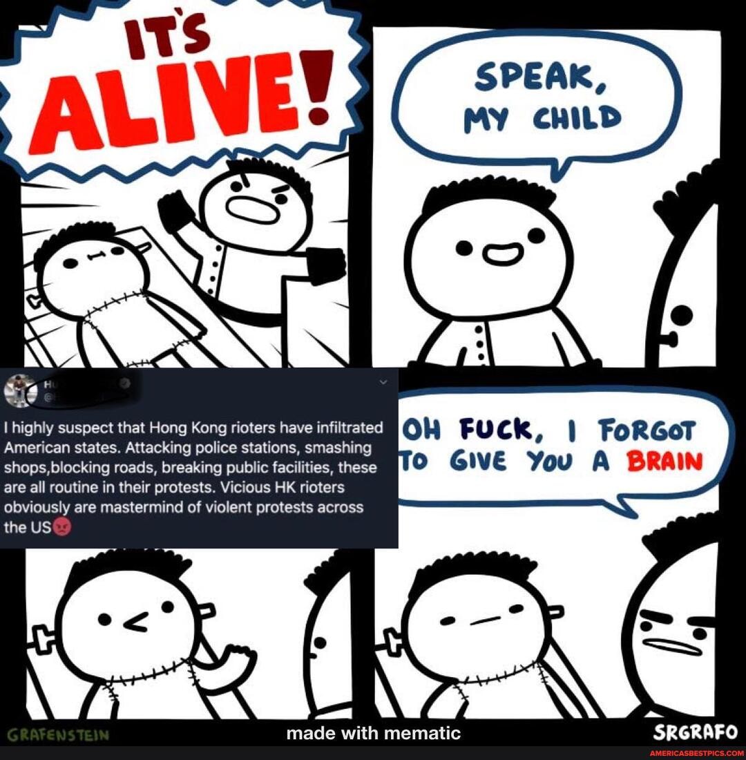 SPEAK,
MY ChILD
highly suspect that Hong Kong rioters have infiltrated Fu ck, FoRGoT American states. Attacking police stations smashing GIVE You A BRAIN
shops,blocking roads, breaking public facilities, these are all routine in their protests. Vicious HK rioters obviously are mastermind of violent protests across