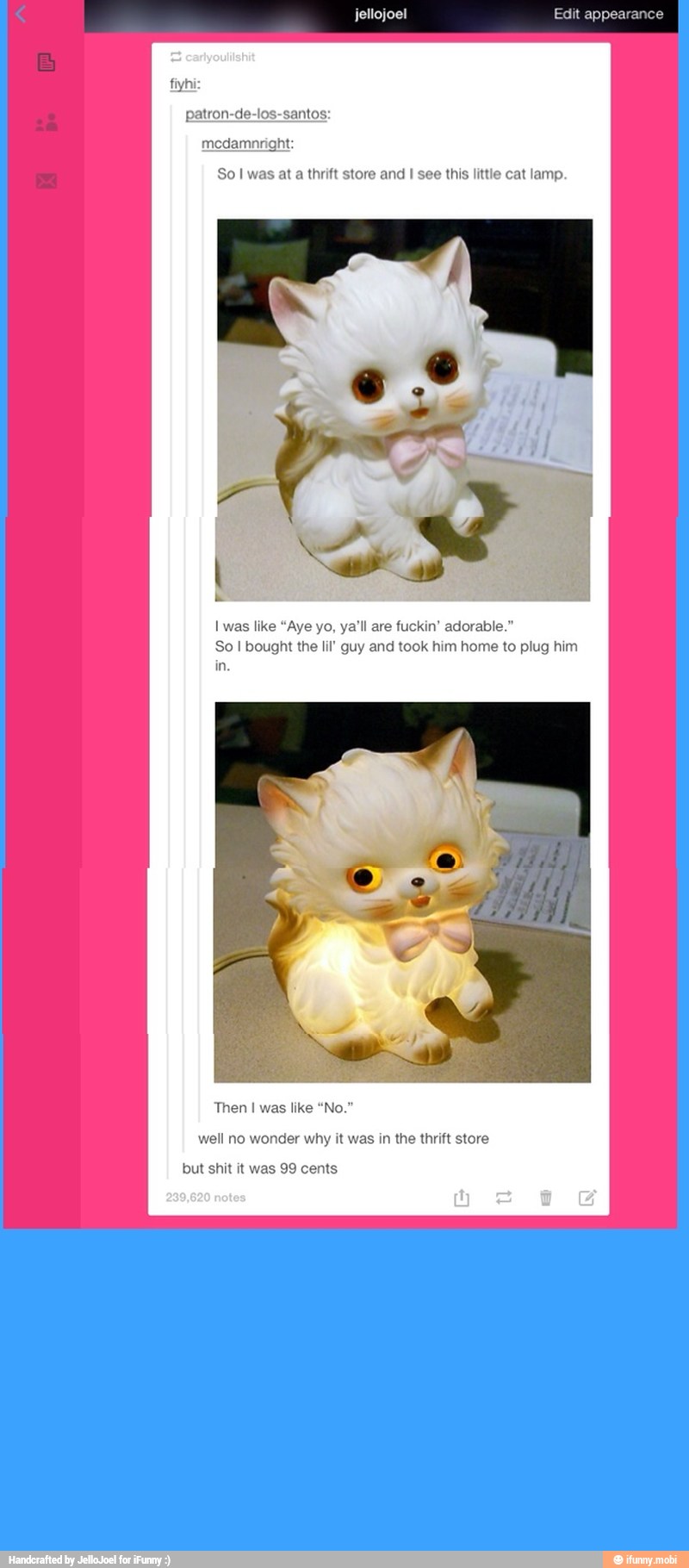 patron-de-los-santos:
medamnright:
So I was at a thrift store and I see this little cat lamp.
Iwas like "Aye yo, ya'll are fuckin' adorable."
So I bought the lil guy and took him home to plug him
well no wonder why it was in the thrift store
but shit it was 99 cents