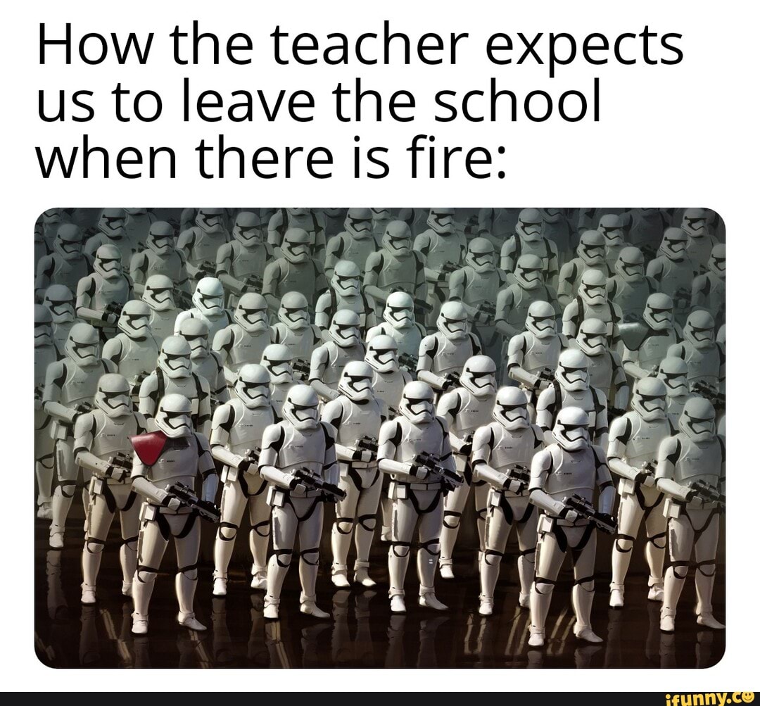 How the teacher expects us to leave the school when there is fire iFunny