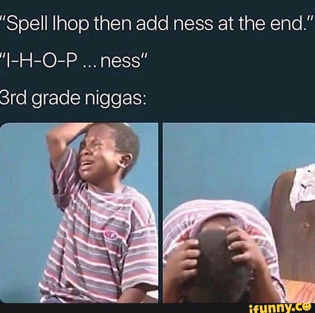 'Spell Ihop then add ness at the end.” - iFunny