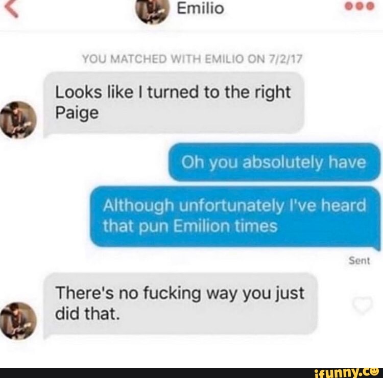 Looks like I turned to the right
Oh you absolutely have
Although unfortunately I've heard
Paige
that pun Emilion times
There's no fucking way you just
Y did that.