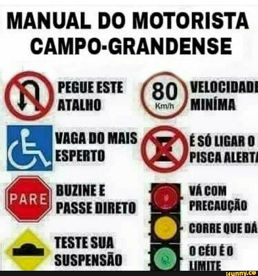 MANUAL DO MOTORISTA CAMPO-GRANDENSE
PEGUE ESTE
ATALHO
(80)
DO MAIS É SÓ LIGAR O
ramo PISCA ALERTI BUZINE E VÁ COM
PASSE DIRETO
PRECAUÇÃO CORRE QUE DÁ TESTE SUA SUSPENSÃO