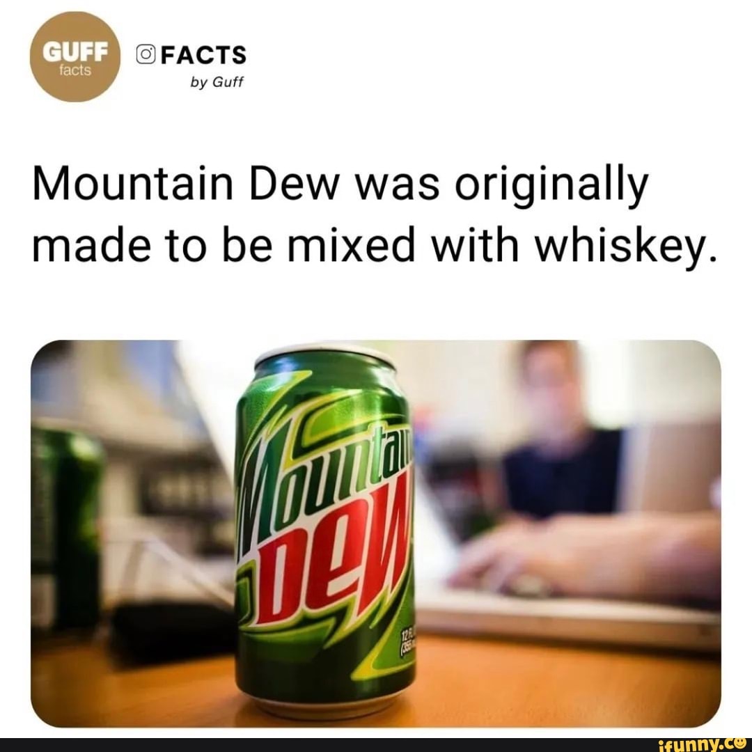 GUFF facts PACTS by Guff Mountain Dew was originally made to be mixed ...