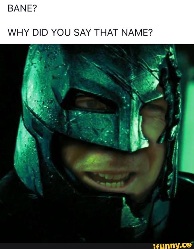 Bane Why Did You Say That Name Ifunny