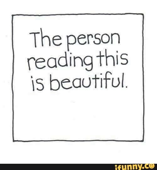 The person
reading this
is beautiful.