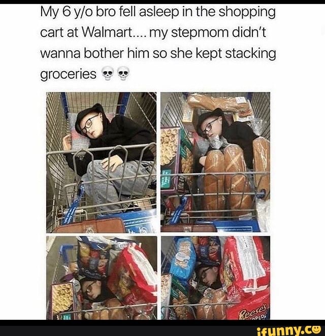 My 6 bro fell asleep in the shopping cart at Walmart.... my stepmom didn't wanna bother him so she kept stacking groceries