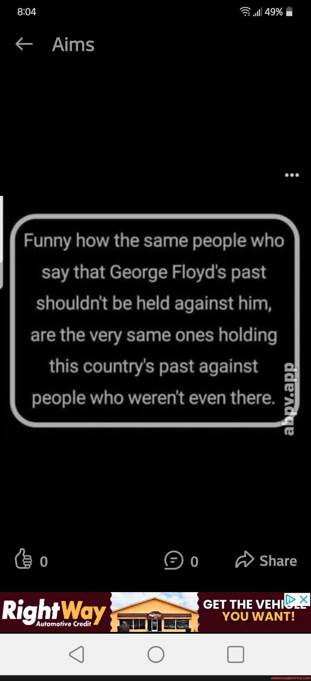 all 49%
Aims
Funny how the same people who say that George Floyd's past shouldn't be held against him,
are the very same ones holding
this country's past against
people who weren't even there.
Share
GET THE
Right
YOU WANT!