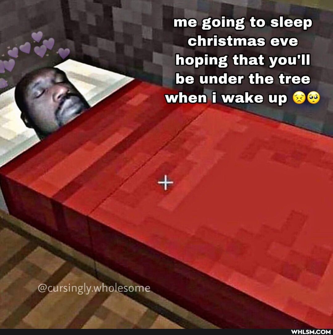 me going to sleep christmas eve
hoping that you'll be under the tree when i wake up
@cursingly. wholesome