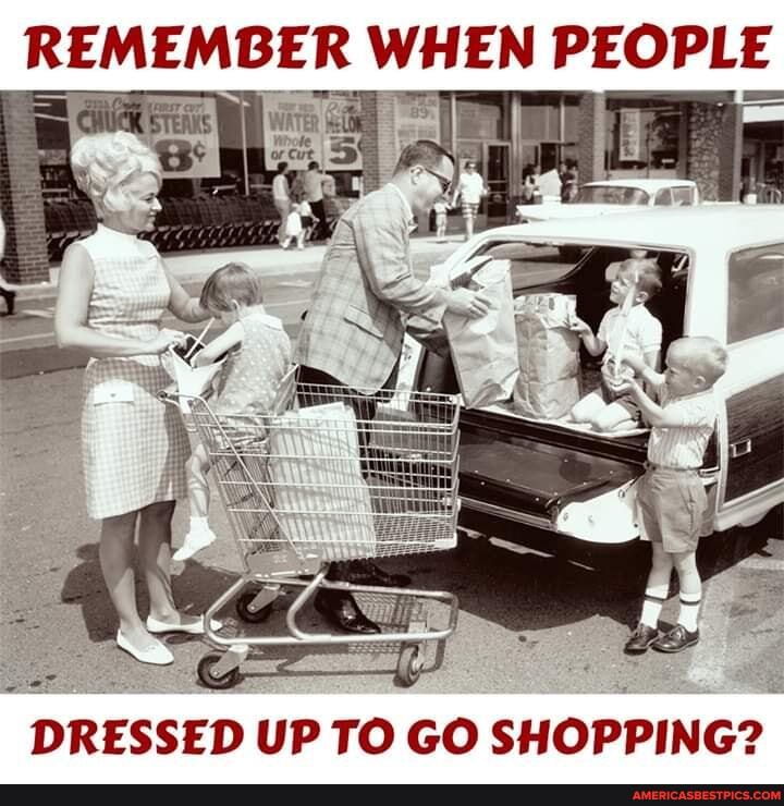 REMEMBER WHEN PEOPLE
WWW
DRESSED UP TO GO SHOPPING?