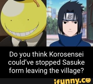 pei
Do you think Korosensei could've stopped Sasuke form leaving the village?