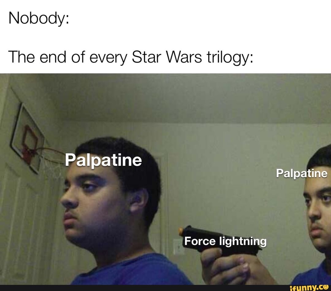 Nobody:
The end of every Star Wars trilogy:
Palpatine
Palpatine
Force lightning