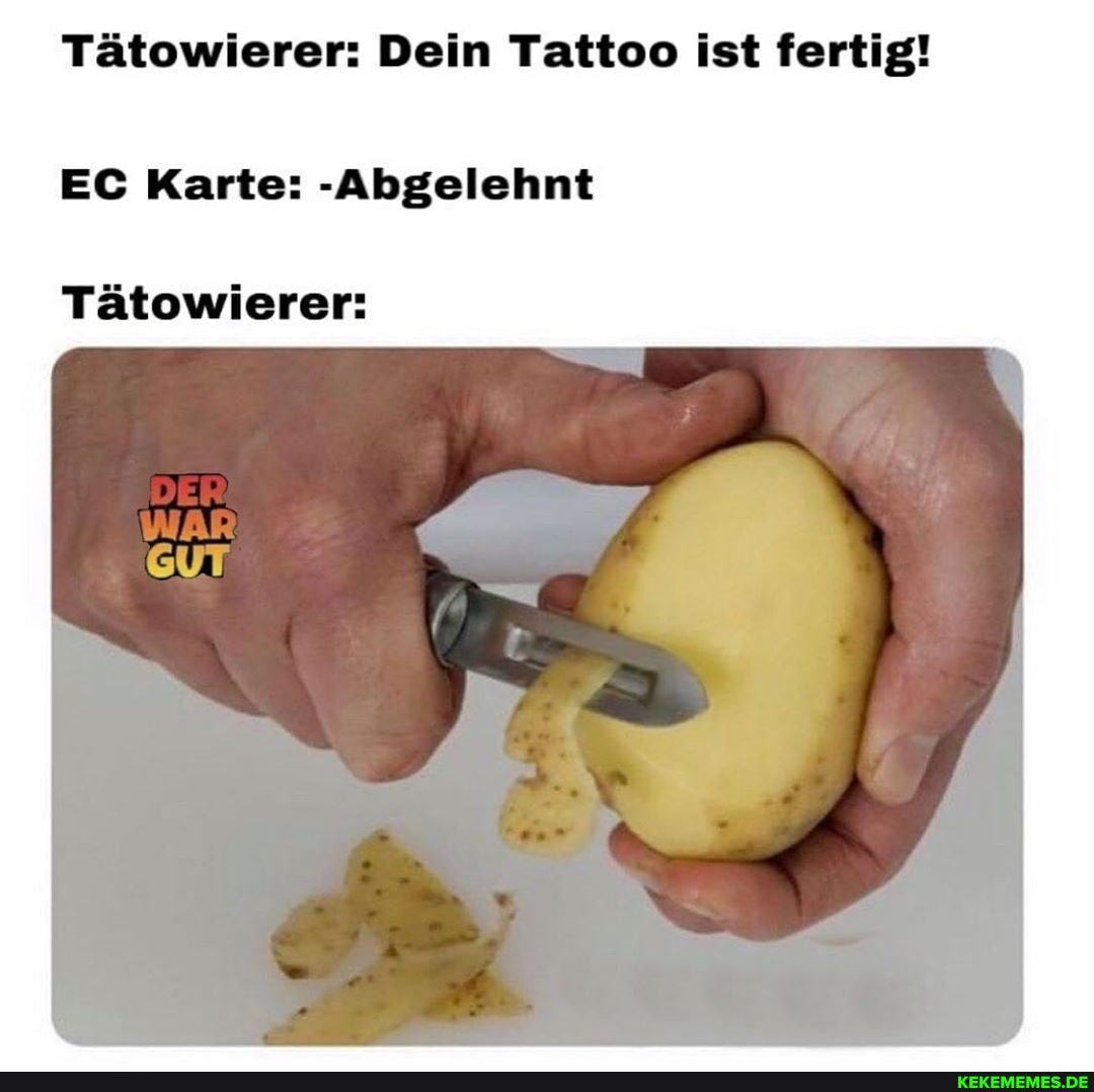 Tätowierer: Dein Tattoo ist fertig!
EC Karte: -Abgelehnt
Tätowierer:
DER)