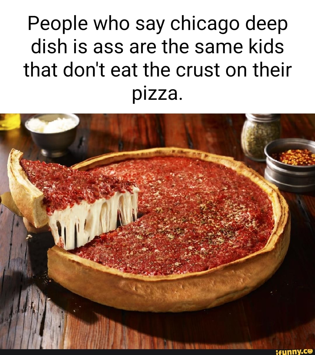 People who say chicago deep dish is ass are the same kids that don't ...