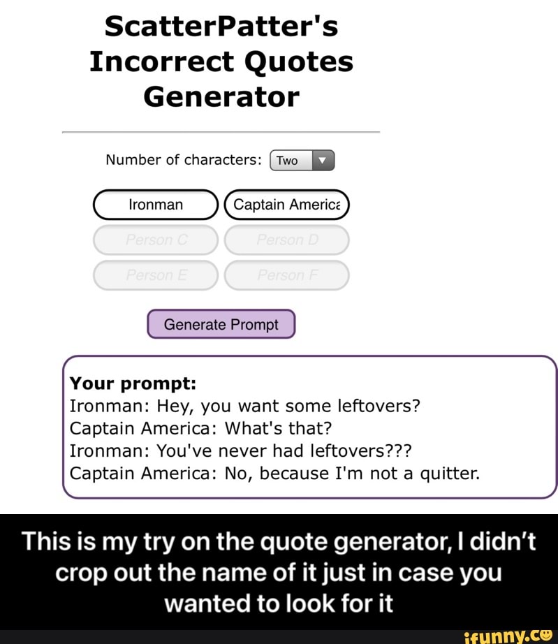 Scatterpatter S Incorrect Quotes Generator Number Of Characters Two Generate Prompt Your Prompt Ironman Hey You Want Some Leftovers Captain America What S That Ironman You Ve Never Had Leftovers Captain America No Because I M