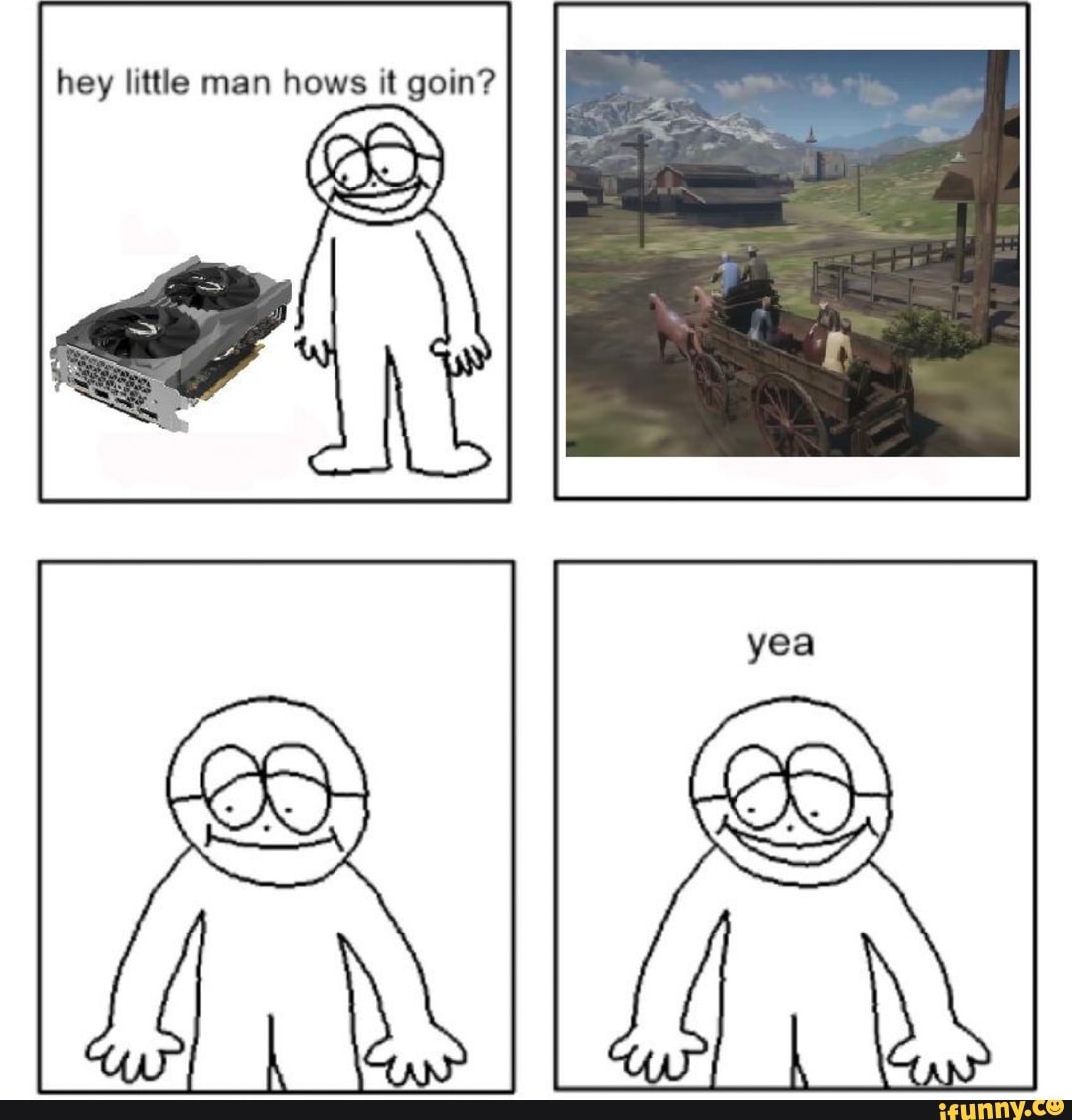 hey little man hows it goin?