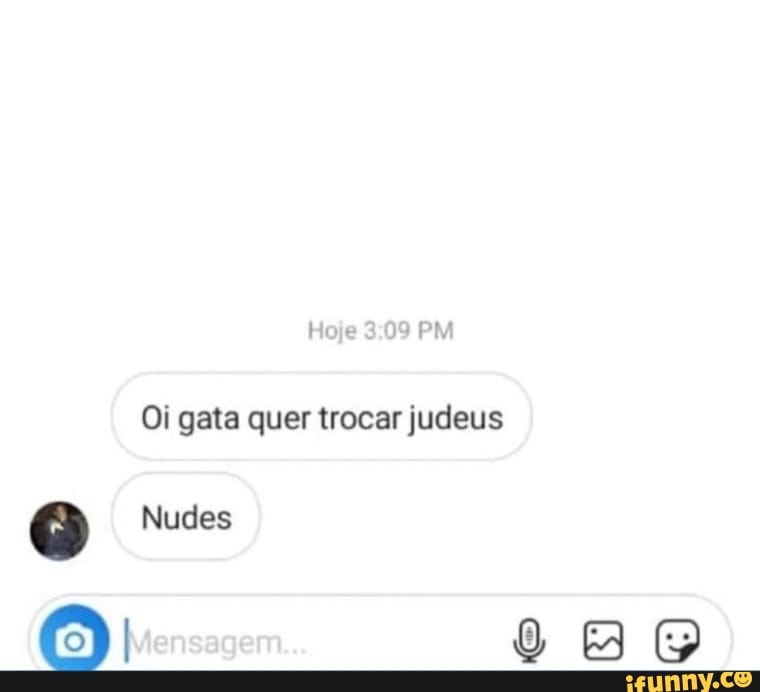 Hoje PM
Oi gata quer trocar judeus
Nudes