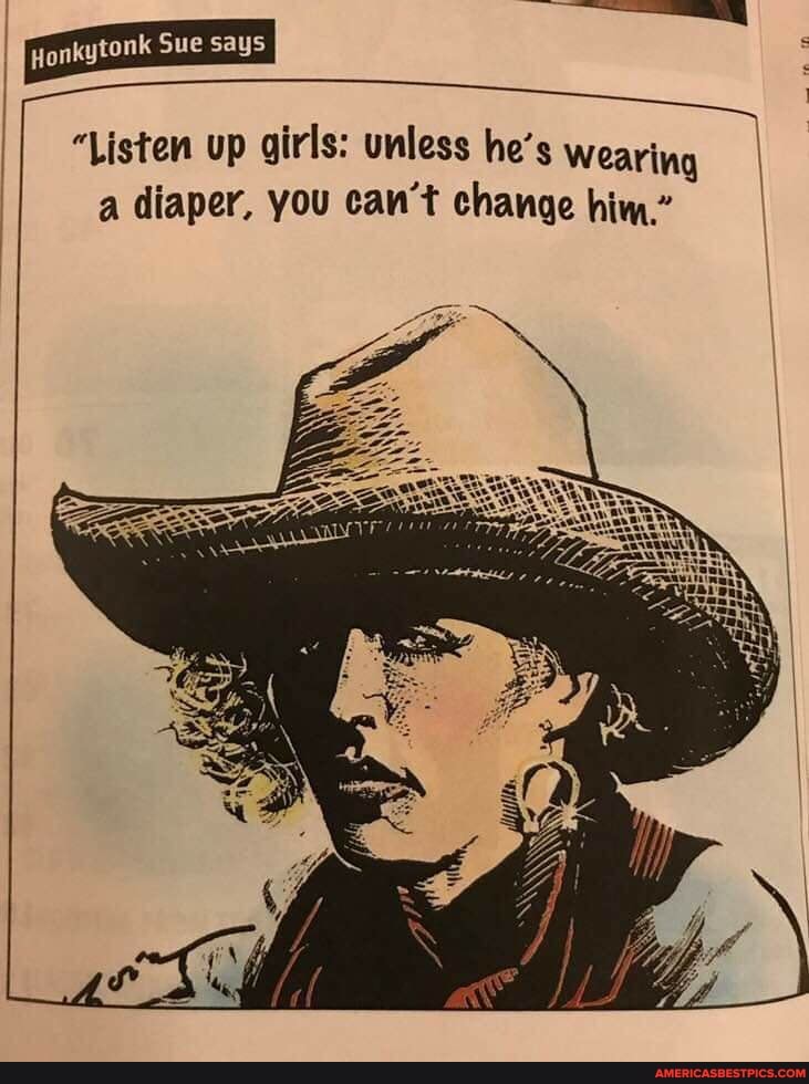 Honkytonk Sue says
"Listen up girls: unless he's Wearing a diaper, you can't change him."