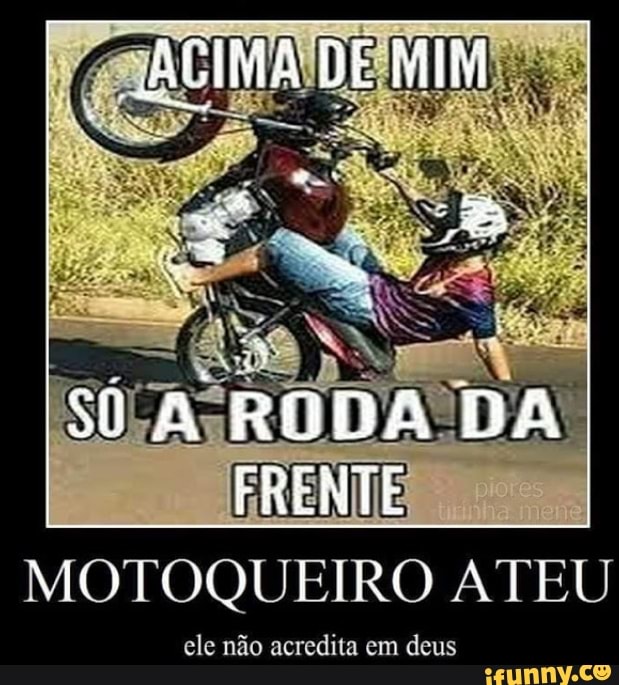 MOTOQUEIRO ATEU
ele não acredita em deus