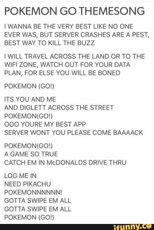 Pokemon Go Themesong Iwanna Be The Very Best Like No One Ever Was But Server Crashes Are A Pest Best Way To Kill The Buzz I Will Travel Across The Land Or