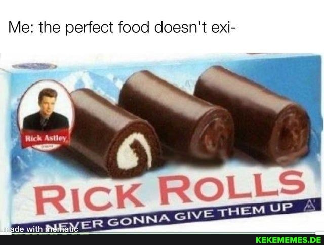 Me: the perfect food doesn't exi-
LS
RIcK R GiVE -L
GONN