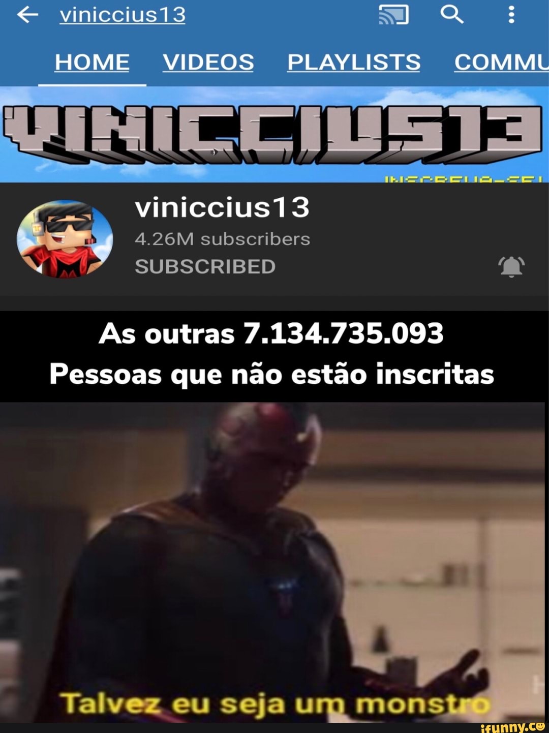 As outras 7.134.735.093
Pessoas que não estão inscritas
Talvez eu seja um mons