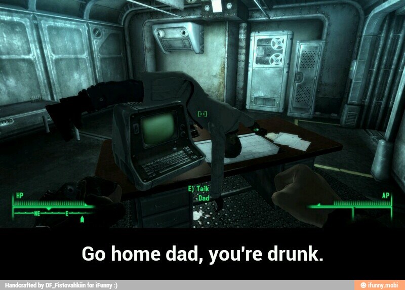 Go home dad, you're drunk. - Go home dad, you're drunk.
