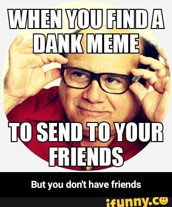 But you dont have friends - But you don't have friends