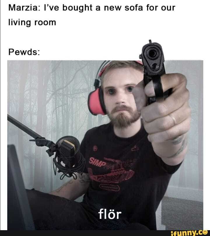 Marzia: I've bought a new sofa for our
living room
Pewds: