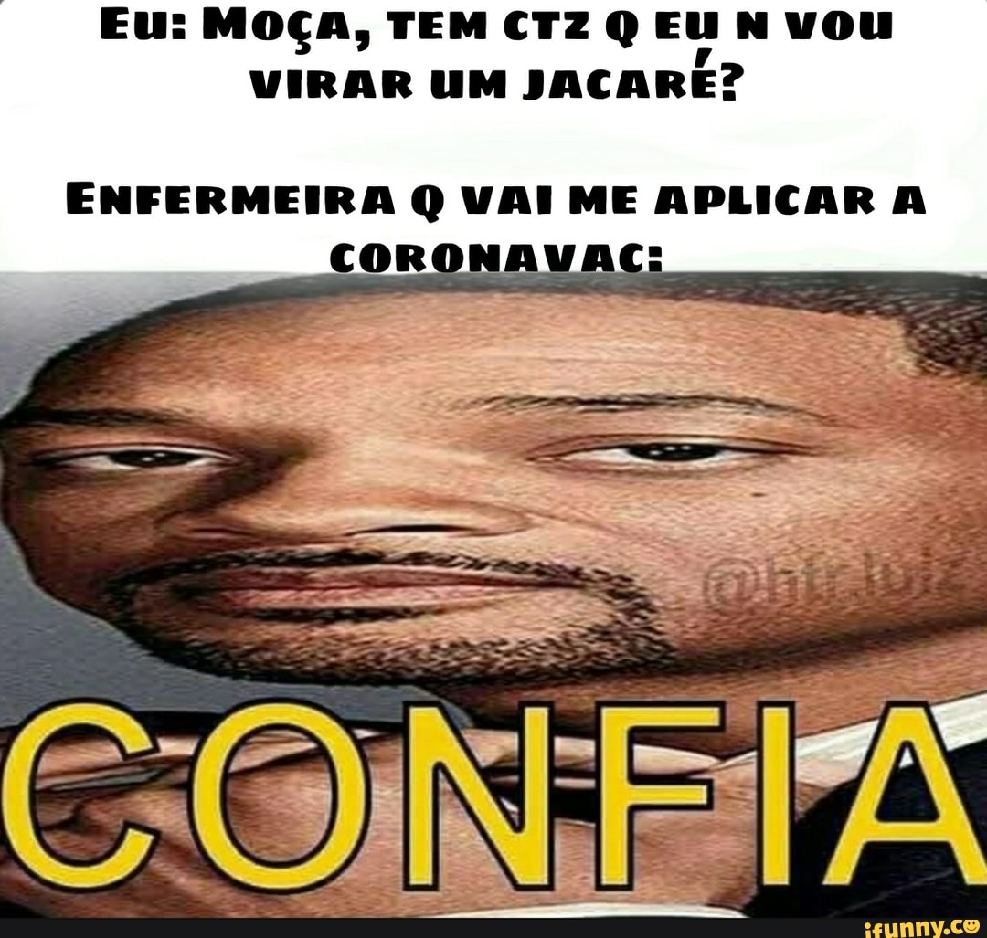 Eu: MOÇA, TEM CTZ Q Eu N vou
VIRAR UM JACARE?
ENFERMEIRA Q VAI ME APLICAR A COR NAVA
