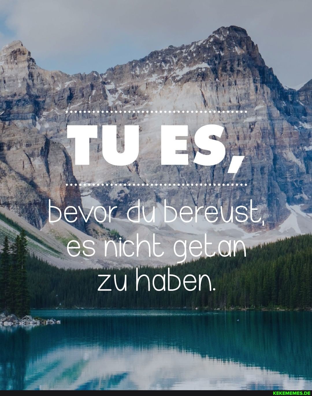 Devor du Dereust, es nicht getan zu haben.
