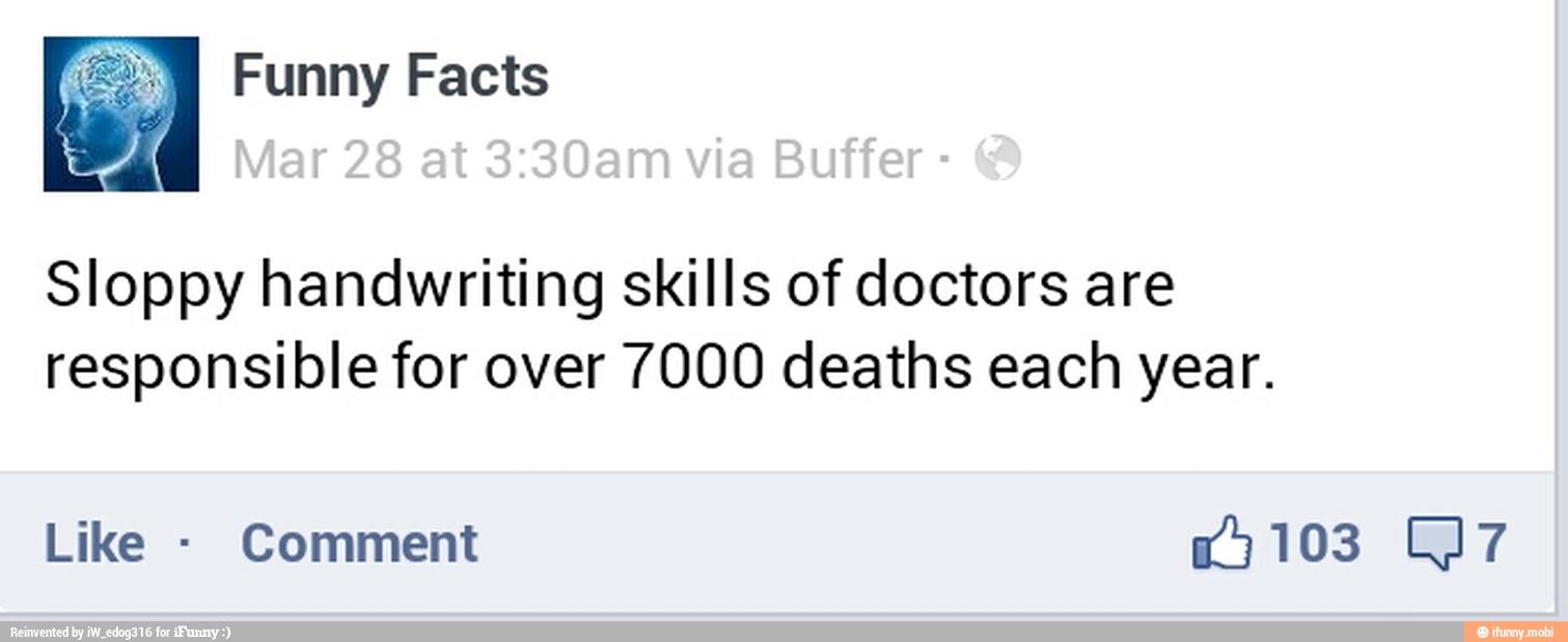 Sloppy handwriting skills of doctors are
responsible for over 7000 deaths each year.