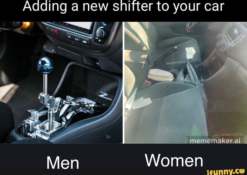 Adding a new shifter to your car mememaker.ai_. Men Women iFunny