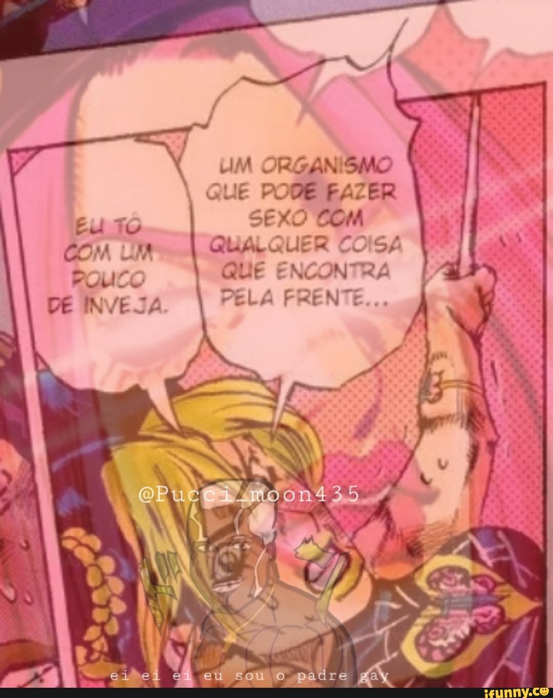 UM ORGANISMO I QUE PODE FAZER SEXO COM COM QUALQUER COISA DE INVEJA PELA FRENTE...
Pu on435
si eu so padre