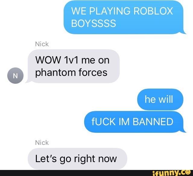 We Playing Roblox Boyssss Nick Wow 1v1 Me On Phantom Forces Let S Go Right Now Ifunny - roblox phantom forces banned