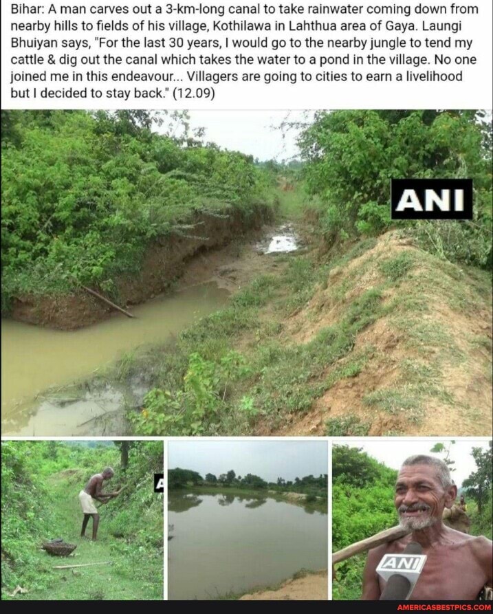 Bihar: A man carves out a 3-km-long canal to take rainwater coming down from nearby hills to fields of his village, Kothilawa in Lahthua area of Gaya. Laungi
Bhuiyan says, "For the last 30 years, I would go to the nearby jungle to tend my cattle & dig out the canal which takes the water to a pond in the village. No one joined me in this endeavour... Villagers are going to cities to earn a livelihood but decided to stay back (12.09)
ANI