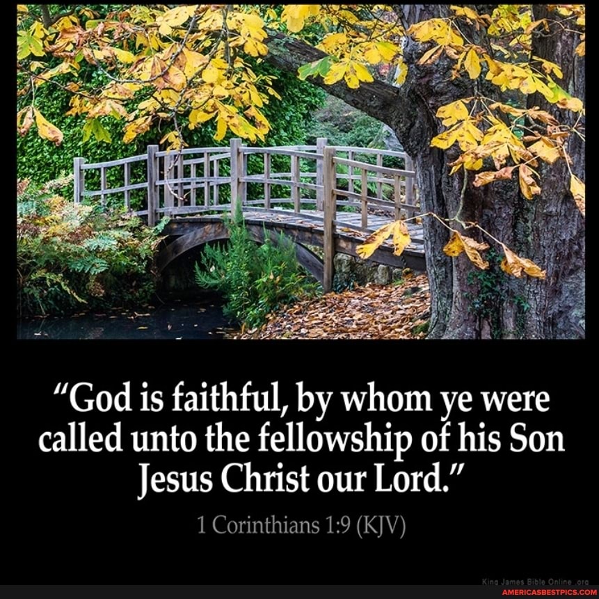 "God is faithful, by whom ye were called unto the fellowship of his Son
Jesus Christ our Lord."
1 Corinthians (KJV)