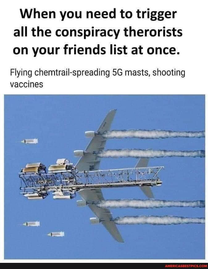 When you need to trigger all the conspiracy therorists
on your friends list at once.
Flying chemtrail-spreading SC masts, shooting vaccines