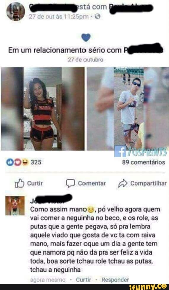 Em um relacionamento sério com
reu
27 de outubro
e
Como assim manos, pó velho agora quem
vai comer a neguinha no beco, e os role, as
putas que a gente pegava, só pra lembra
aquele viado que gosta de vc ta com raiva
mano, mais fazer oque um dia a gente tem
que namora pq não da pra ser feliz a vida
toda, boa sorte tchau role tchau as putas,
tchau a neguinha
a
Curtir Responder