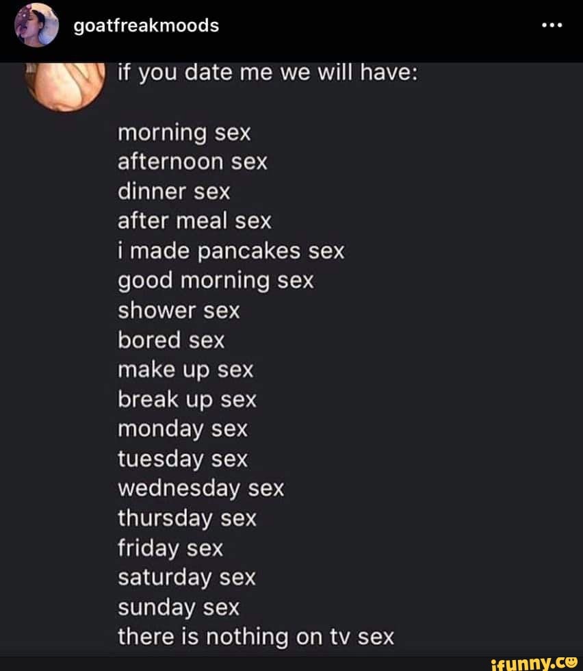 Goatfreakmoods if you date me we will have: morning sex afternoon sex after  meal sex i