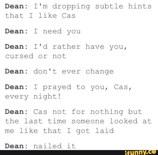Dean I M Dropping Subtle Hints That I Like Cas Dean I Need You Dean I D Rather Have You Cursed Or Not Dean Don T Ever Change Dean I Prayed To You Cas Every ifunny