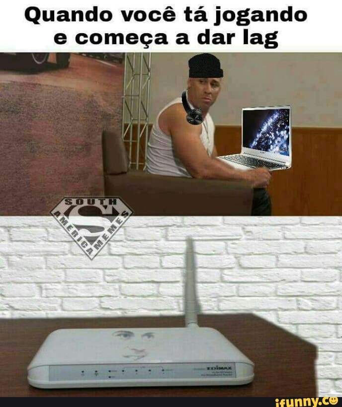 Quando você tá jogando
e começa a dar lag