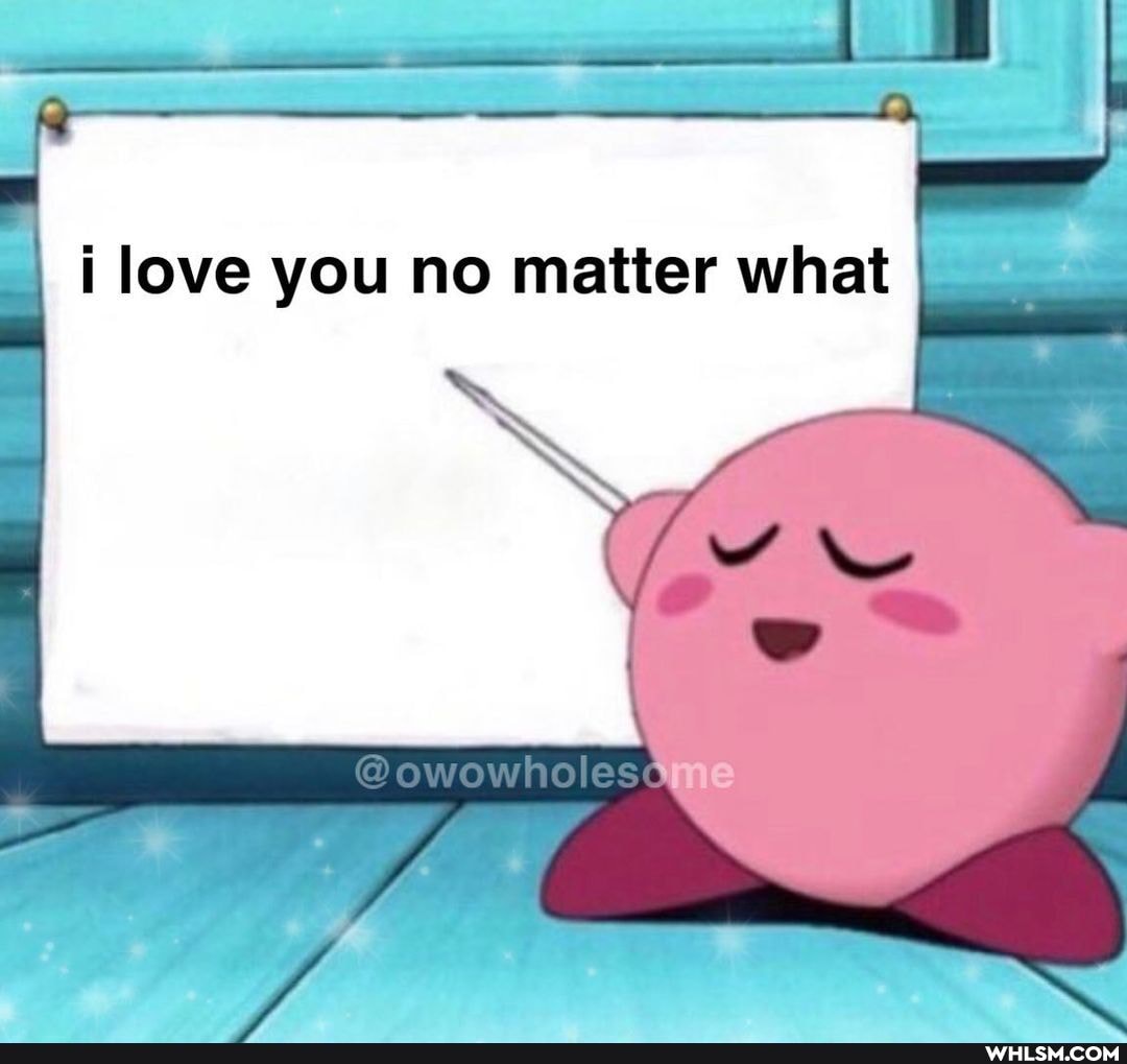 I love you no matter what
@owowholese